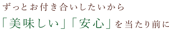 「美味しい」「安心」を当たり前に